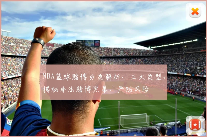 NBA篮球赌博分类解析，三大类型，揭秘非法赌博黑幕，严防风险