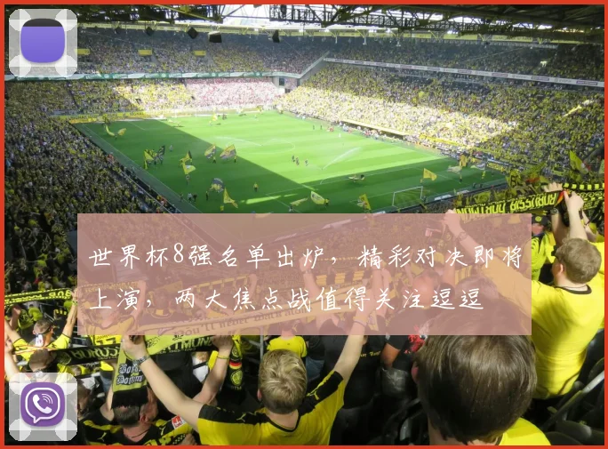 世界杯8强名单出炉，精彩对决即将上演，两大焦点战值得关注逗逗